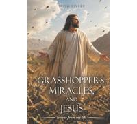 Grasshoppers, Miracles, and Jesus: lessons from my life