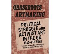 Grassroots Artmaking: Political Struggle and Activist Art in the UK, 1960-Present