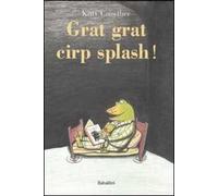 Grat grat cirp splash! Ediz. illustrata