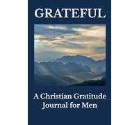 Grateful: A Christian Gratitude Journal for Men: Daily Reflection, Prayer, and Thankfulness Before God