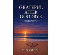 Grateful After Goodbye: Pain to Purpose