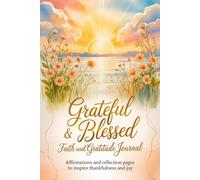 Grateful and Blessed: Faith and Gratitude Journal: Affirmations and reflection pages to inspire thankfulness and joy