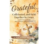 Grateful, Caffeinated, and Held Together by Grace 52-Week Devotional Bible Study: Gratitude Devotions for Real Christians Living Messy Lives