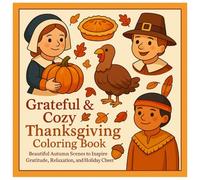 Grateful & Cozy Thanksgiving Coloring Book: Beautiful Autumn Scenes To Inspire Gratitude, Relaxation, And Holiaday Cheer