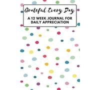 Grateful Every Day: A 12 Week Journal for Daily Appreciation