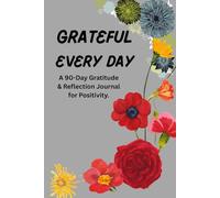 GRATEFUL EVERY DAY: A 90-Day Gratitude & Reflection Journal for Positivity
