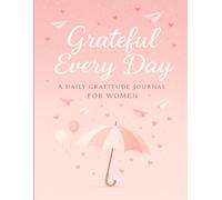 Grateful Every Day: A Beautiful Daily Gratitude Journal for Women to Embrace Joy, Practice Mindfulness, and Cultivate a Positive Life