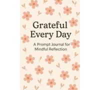 Grateful Every Day: A Prompt Journal for Mindful Reflection