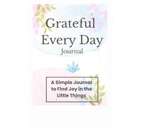 Grateful Everyday Gratitude Notebook: A Simple Journal To Find Joy In The Little Things Gift For Friends and Family
