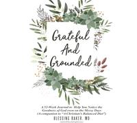 Grateful & Grounded: A 52-Week Journal to Help You Notice the Goodness of God even on the Messy Days (A companion to “A Christian’s Balanced Diet”)