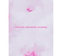 Grateful. Grounded. Glowing: Daily Prompts for Reflection, Positivity and Personal Growth