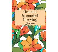 Grateful, Grounded, Growing: A Daily Journal for Mindfulness, Gratitude, and Personal Growth