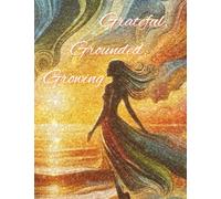 Grateful, Grounded, Growing: A Mindful Notebook for Reflection, Resilience & Radiance