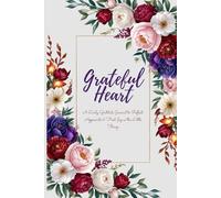 Grateful Heart: A Daily Gratitude Journal to Reflect, Appreciate & Find Joy in the Little Things