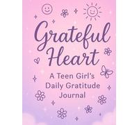 Grateful Heart: A Teen Girl’s Daily Gratitude Journal: With Mood Tracker, Daily Prompts & Positive Affirmations to Inspire Confidence and Joy | Gift for teen girls 13-18