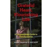 Grateful Heart, Flourishing Life: A Compassionate Guide to Transformation