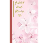 Grateful Heart, Glowing Life: A Fun and Feel-Good Journal to Celebrate the Little Things