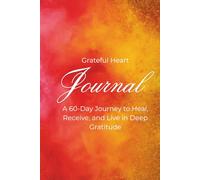 Grateful Heart Journal: A 60-Day Guided Journey to Heal, Reflect, and Find Joy in Everyday Moments
