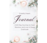 Grateful Heart Journal: A 60-Day Guided Journey to Heal, Reflect, and Find Joy in Everyday Moments