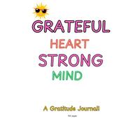 Grateful Heart, Strong Mind: A Gratitude Journal: 136 Pages of Positivity: Plenty of space to document your journey with Monthly Gratitude Review