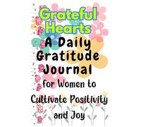 Grateful Hearts : A Daily Gratitude Journal for Women to Cultivate Positivity and Joy