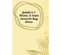 Grateful in 5 Minutes: A Simple Journal for Busy Women: Daily Prompts for Mindful Moments, Self-Care, and a Happier Life