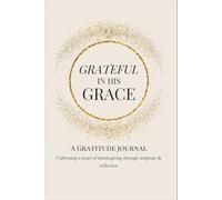 Grateful in His Grace: Cultivating a Heart of Thanksgiving Through Scripture & Reflection