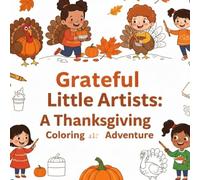 Grateful Little Artists: A Thanksgiving Coloring Adventure: Fun Holiday Pages for Toddlers and Preschoolers: Easy Autumn Scenes and Cute Seasonal Activities for Ages 2-6