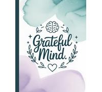 Grateful Mind: A Gratitude & Mental Health Awareness Journal for Daily Reflection, Positive Affirmations, Mindfulness, and Self-Care