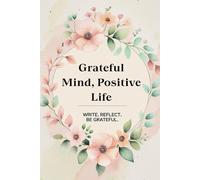 Grateful Mind, Positive Life: Daily Prompts for Positivity & Self-Reflection