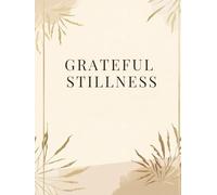 Grateful Stillness: A Daily Gratitude and Prayer Planner for Women Choosing Contentment and God’s Presence