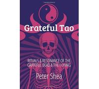 Grateful Tao: Rituals and Resonance of the Grateful Dead and the I Ching