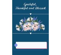 Grateful, Thankful and Blessed: A Daily Gratitude Journal & Lined Notebook for Reflection, Writing and Positive Living