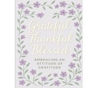 Grateful Thankful Blessed: Embracing an Attitude of Gratitude