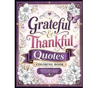 Grateful & Thankful Quotes Coloring Book: 100 Inspirational Gratitude Quotes with Beautiful Floral, Mandala & Botanical Frames - A Relaxing Mindfulness Coloring Experience for Adults