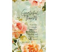 Grateful Thoughts: A 90-Day Gratitude Journal for Reflection, Healing and Aligning with Your Sacred Truth