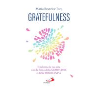 GRATEFULNESS. TRASFORMA LA TUA VITA CON LA FORZA DELLA GRATITUDINE E DELLA -