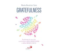 Gratefulness. Trasforma la tua vita con la forza della gratitudine e della mindfulness