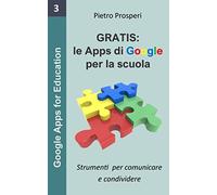 Gratis: le apps di Google per la scuola: Strumenti per comunicare e condividere: Volume 3