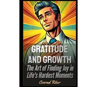 Gratitude and Growth: The Art of Finding Joy in Life's Hardest Moments