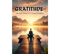 Gratitude and Wellness: Finding Joy in Everyday Moments: Transforming Your Life Through the Power of Appreciation