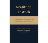 Gratitude at Work: A Journal for Professional Well-Being and Purpose