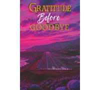 Gratitude Before Goodbye: Reflections on Gratitude, Letting Go, and Living Fully