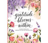 Gratitude Blooms Within: A Guided Journal for Everyday Joy, Self-Love, and Reflection