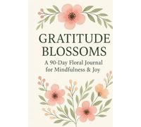 Gratitude Blossoms: A 90-Day Floral Journal for Mindfulness & Joy