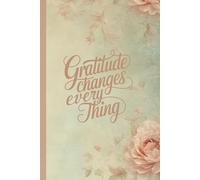 Gratitude Changes Everything: A Daily Journal for Positivity, Mindfulness, and Self-Growth