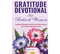 Gratitude Devotional For Retired Women: Scripture Reflections to Find Peace, Renew Purpose & Live Fully in This Season of Life
