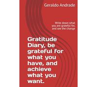 Gratitude Diary, be grateful for what you have, and achieve what you want.: Write down what you are grateful for, and see the change
