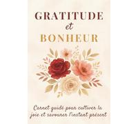 GRATITUDE ET BONHEUR: Carnet guidé pour cultiver la joie et savourer l'instant présent
