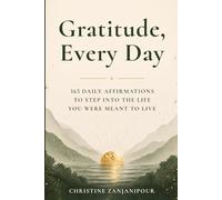 Gratitude, Every Day: 365 Daily Affirmations to Step Into the Life You Were Meant to Live